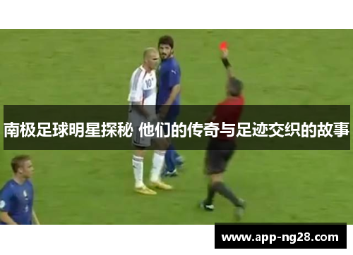 南极足球明星探秘 他们的传奇与足迹交织的故事